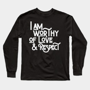 I Am Worthy Of Love And Respect Long Sleeve T-Shirt